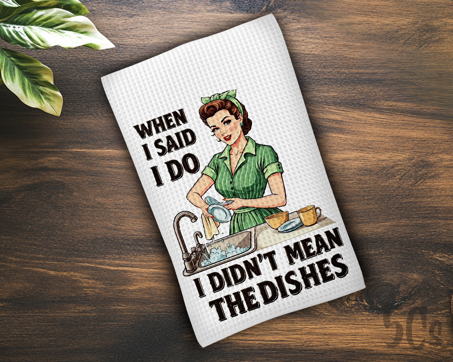 When I Said I Do I Didn't Mean The Dishes Dish Towel