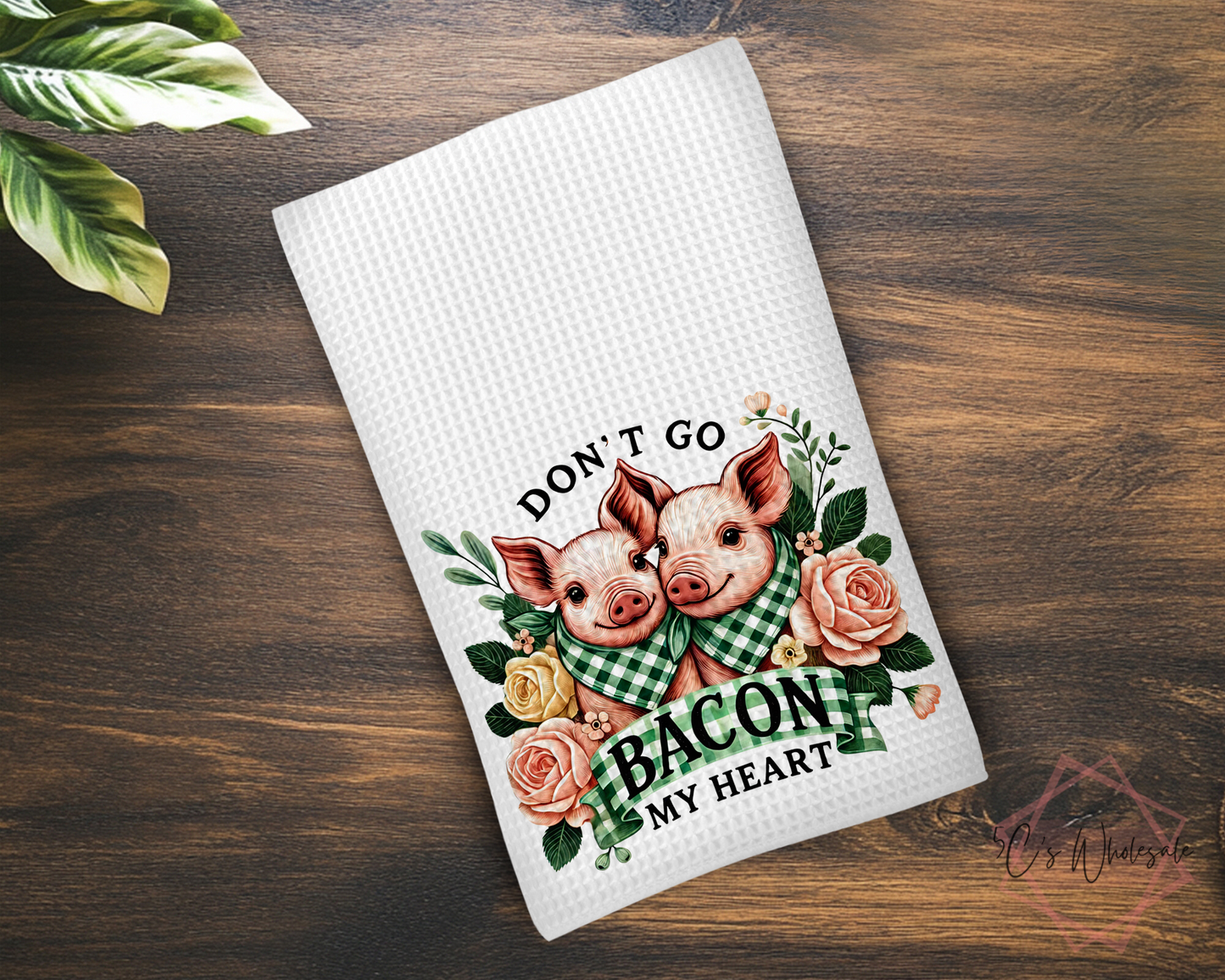 Don't Go Bacon My Heart Dish Towel