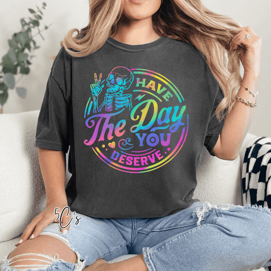 Have The Day You Deserve Graphic Tee