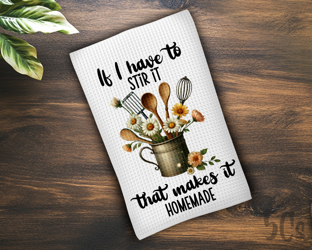 If I Stir It That Makes It Homemade Dish Towel