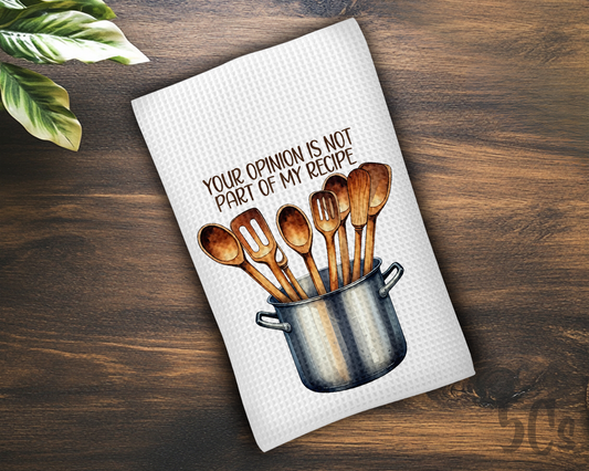 Your Opinion Is Not Part Of My Recipe Dish Towel