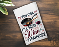 You Cook I'll Drink Wine #Teamwork Dish Towel