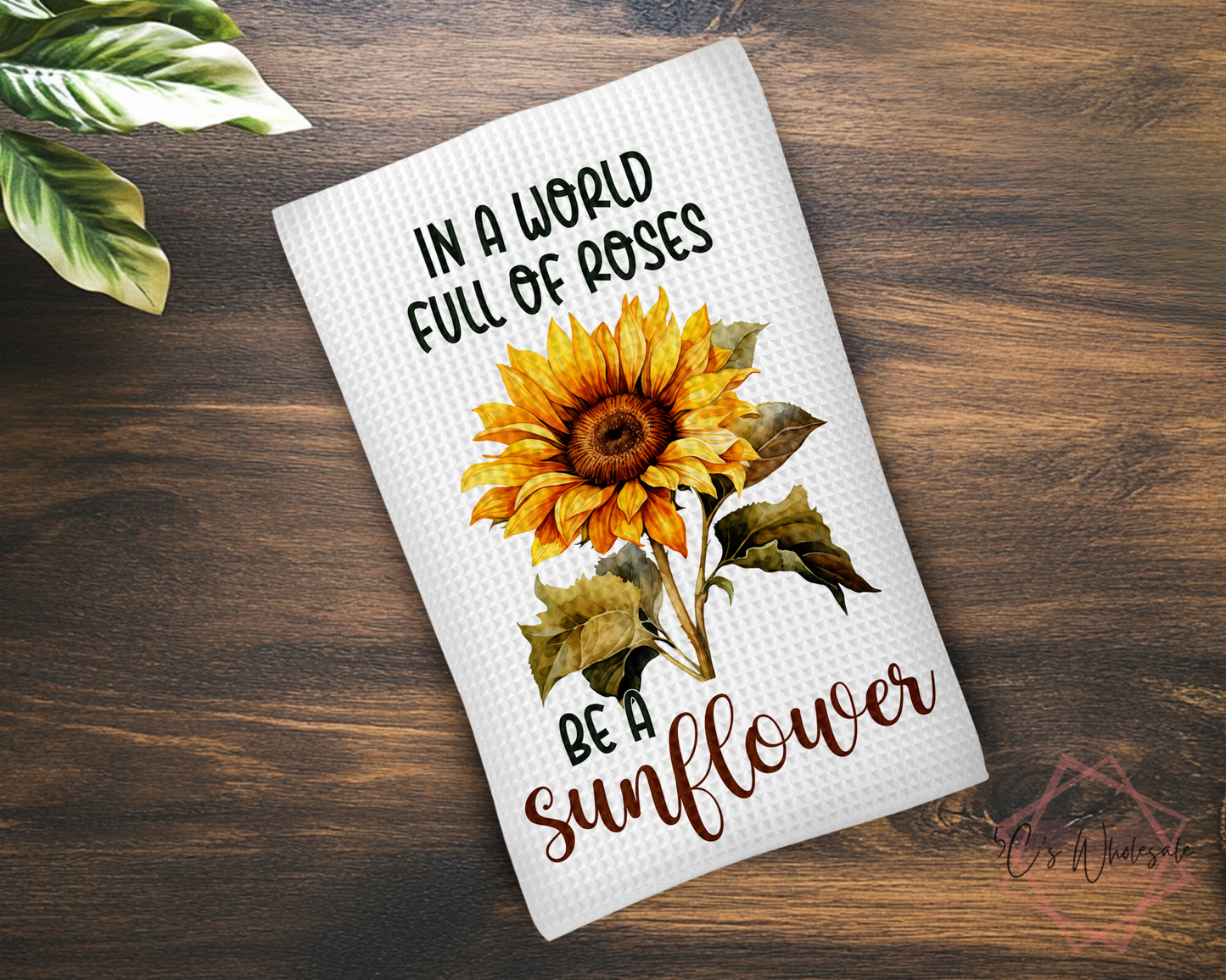 In A World Full Of Roses Be a Sunflower Dish Towel